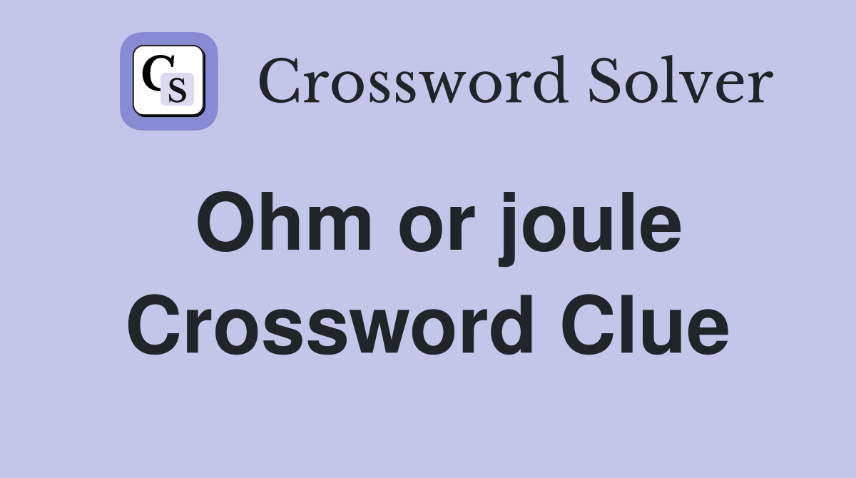 Ohm or joule Crossword Clue Answers Crossword Solver